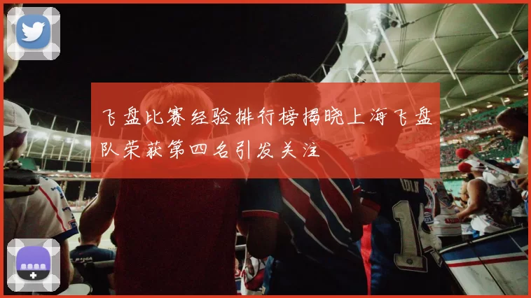 飞盘比赛经验排行榜揭晓上海飞盘队荣获第四名引发关注