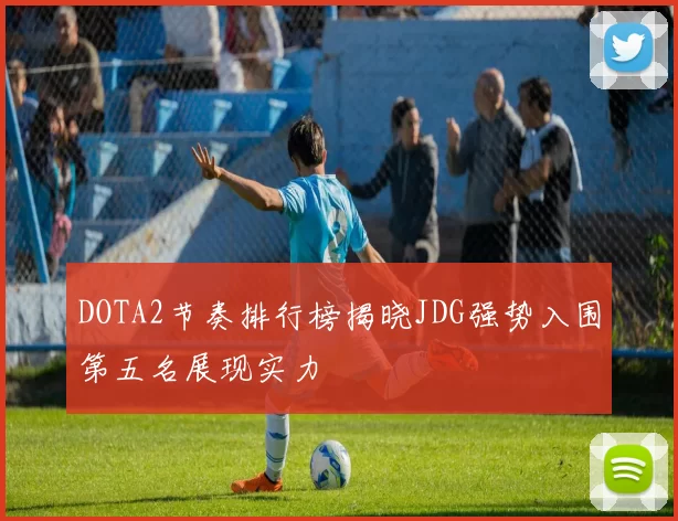 DOTA2节奏排行榜揭晓JDG强势入围第五名展现实力