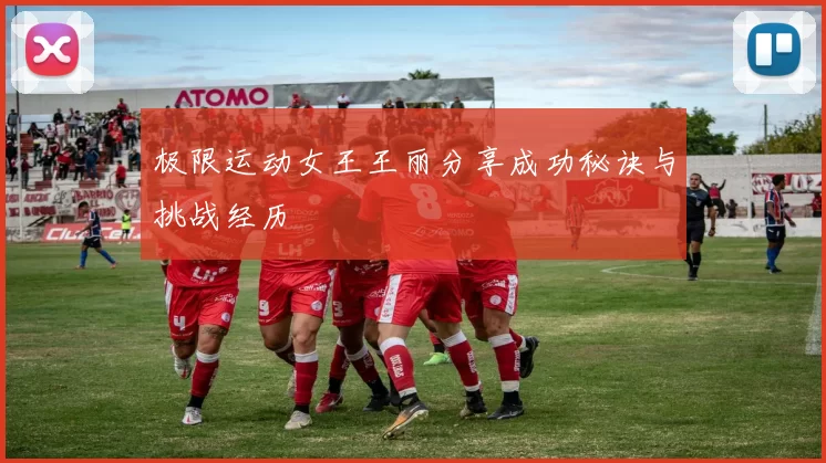 极限运动女王王丽分享成功秘诀与挑战经历