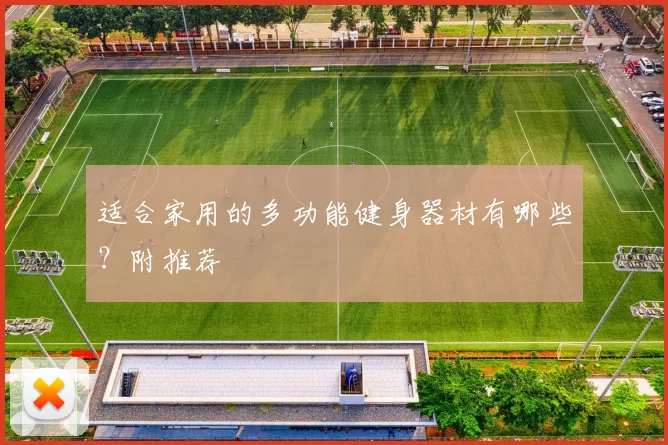 适合家用的多功能健身器材有哪些？附推荐