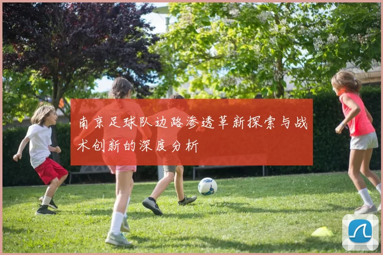 南京足球队边路渗透革新探索与战术创新的深度分析