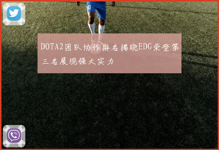 DOTA2团队协作排名揭晓EDG荣登第三名展现强大实力